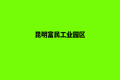 富民昆明公司注册(昆明富民工业园区)