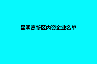 昆明高新区内资公司注销(昆明高新区内资企业名单)