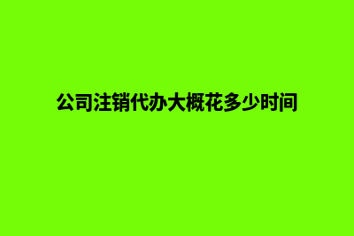 公司注销代理昆明(公司注销代办大概花多少时间)