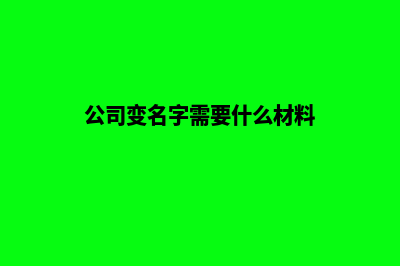 昆明公司名字变更流程(公司变名字需要什么材料)