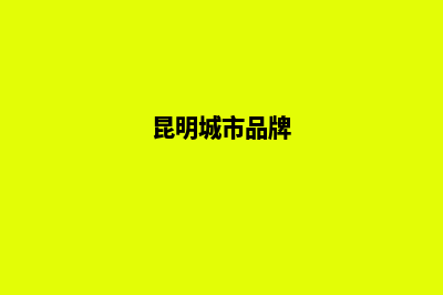 昆明建立品牌网站(昆明城市品牌)