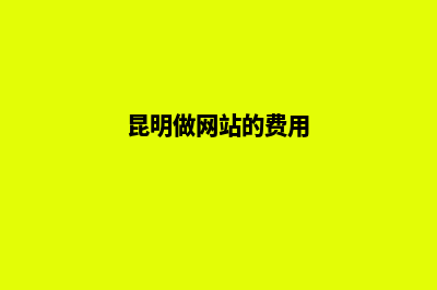 昆明建立网站费用(昆明做网站的费用)