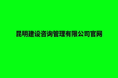 昆明建设网站哪好(昆明建设咨询管理有限公司官网)