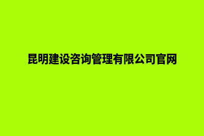 昆明建站咨询(昆明建设咨询管理有限公司官网)