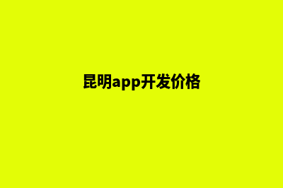 昆明开发app费用(昆明app开发价格)
