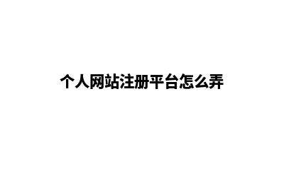 个人网站注册平台要多少钱(个人网站注册平台怎么弄)