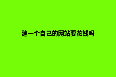 建一个自己的网站(建一个自己的网站要花钱吗)