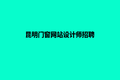 昆明门窗网站设计(昆明门窗网站设计师招聘)
