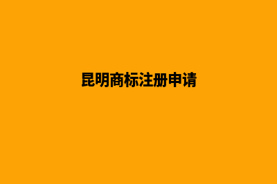 昆明公司商标注册(昆明商标注册申请)