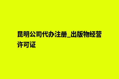 昆明公司代办注销(昆明公司代办注册 出版物经营许可证)