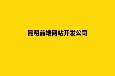 昆明前端网站开发(昆明前端网站开发公司)