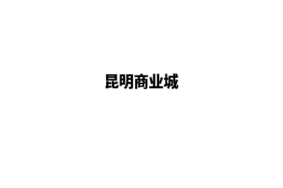 昆明商城网站建设多少钱(昆明商业城)