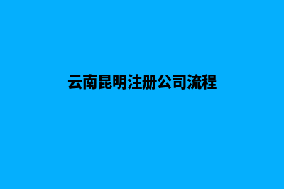 昆明公司怎样注销(云南昆明注册公司流程)