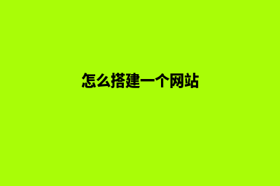 怎样搭建网站(怎么搭建一个网站)