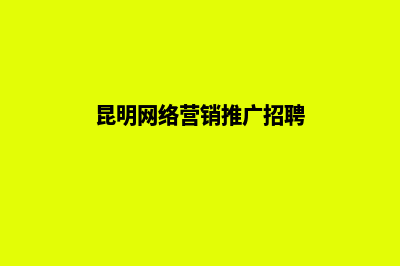 昆明网络营销推广(昆明网络营销推广招聘)