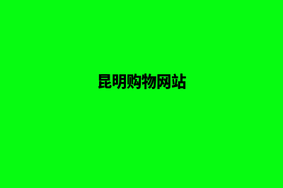 昆明网上购物网站制作(昆明购物网站)