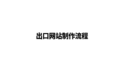 出口网站制作(出口网站制作流程)