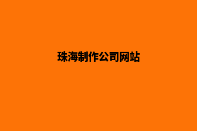 珠海制作网站定制(珠海制作公司网站)
