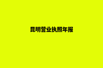 昆明营业执照年检代办(昆明营业执照年报)