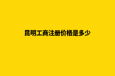 昆明工商注册价格(昆明工商注册价格是多少)