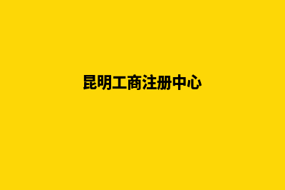昆明工商注册条件(昆明工商注册中心)