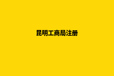 昆明工商注册要求(昆明工商局注册)
