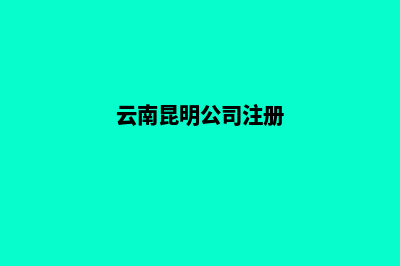 昆明公司网站注册(云南昆明公司注册)