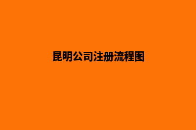 昆明公司注册的流程(昆明公司注册流程图)