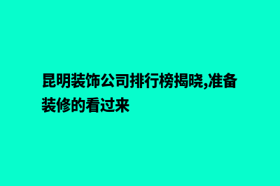 昆明装饰网站建设(昆明装饰公司排行榜揭晓,准备装修的看过来)