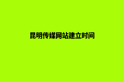 昆明传媒网站建设公司排名(昆明传媒网站建立时间)