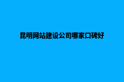 昆明网站开发建设(昆明网站建设公司哪家口碑好)