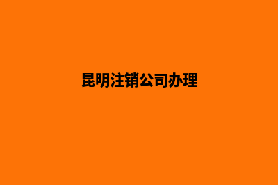 昆明注销公司办理价格(昆明注销公司办理)