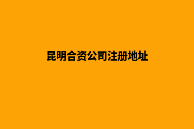 昆明合资公司注销流程(昆明合资公司注册地址)