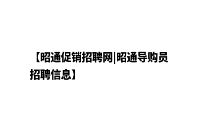 昭通营销型网站建设推广(【昭通促销招聘网|昭通导购员招聘信息】)