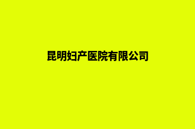 昆明妇产医院网页制作(昆明妇产医院有限公司)