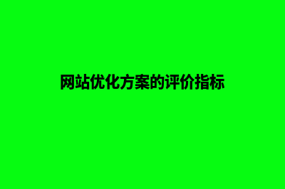 网站优化的方案(网站优化方案的评价指标)