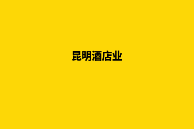 昆明酒店网站建设开发(昆明酒店业)