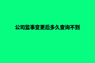 公司监事变更(公司监事变更后多久查询不到)