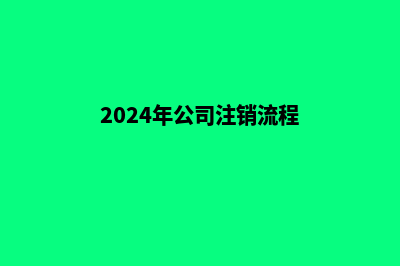公司注销流程(2024年公司注销流程)