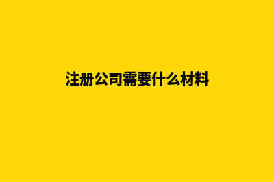 注册公司需要什么条件(注册公司需要什么材料)