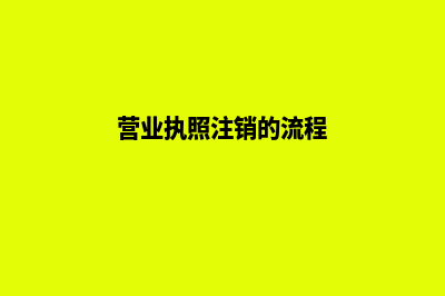 营业执照注销(营业执照注销的流程)