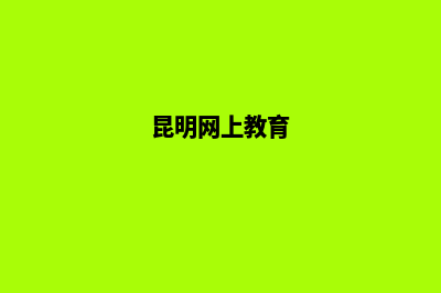 昆明做教育网站方案(昆明网上教育)