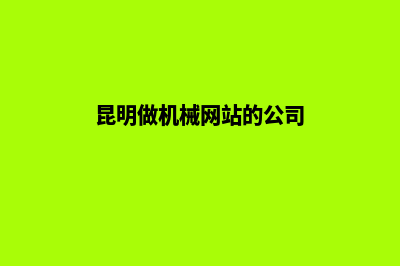 昆明做机械网站哪家便宜(昆明做机械网站的公司)