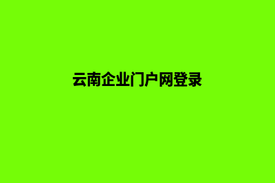 云南企业门户网站建设(云南企业门户网登录)