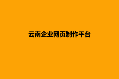 云南企业网页制作的步骤(云南企业网页制作平台)
