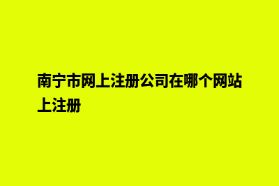 南宁公司网站开发多少钱(南宁市网上注册公司在哪个网站上注册)
