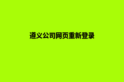 遵义公司网页重做价格(遵义公司网页重新登录)