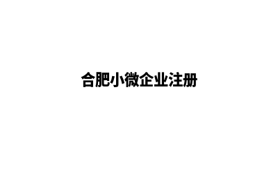 合肥企业小程序设计(合肥小微企业注册)