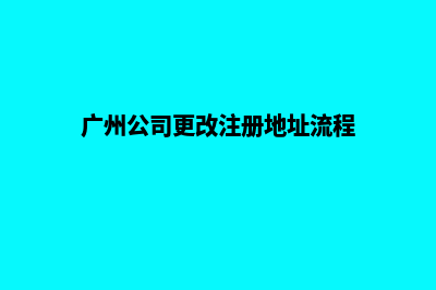 广州公司网页改版哪家好(广州公司更改注册地址流程)