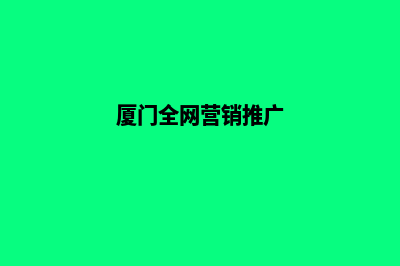 厦门营销型网站制作哪家好(厦门全网营销推广)